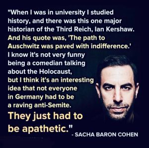 A quote from Sasha Baron Cohen on the consequences of being indifference